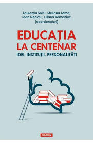 Educaţia la centenar : idei, instituţii, personalităţi