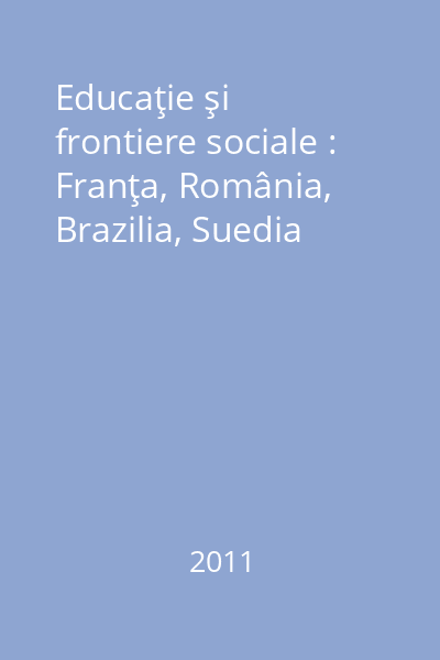 Educaţie şi frontiere sociale : Franţa, România, Brazilia, Suedia