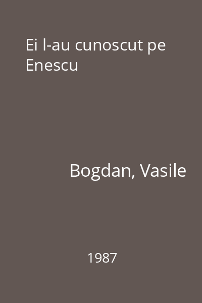 Ei l-au cunoscut pe Enescu