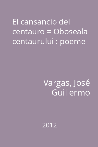 El cansancio del centauro = Oboseala centaurului : poeme