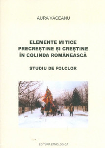 Elemente mitice precreștine și creștine în colinda românească : studiu de folclor
