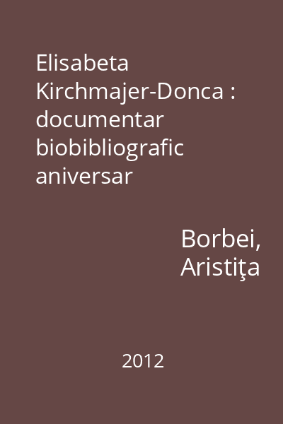 Elisabeta Kirchmajer-Donca : documentar biobibliografic aniversar