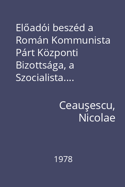 Előadói beszéd a Román Kommunista Párt Központi Bizottsága, a Szocialista....