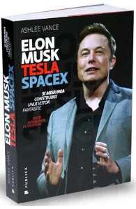 Elon Musk și misiunea construirii unui viitor fantastic : povestea fondatorului Tesla și Spacex