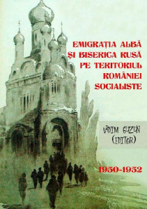 Emigrația albă și Biserica Rusă pe teritoriul României socialiste : documente din arhiva fostei securități