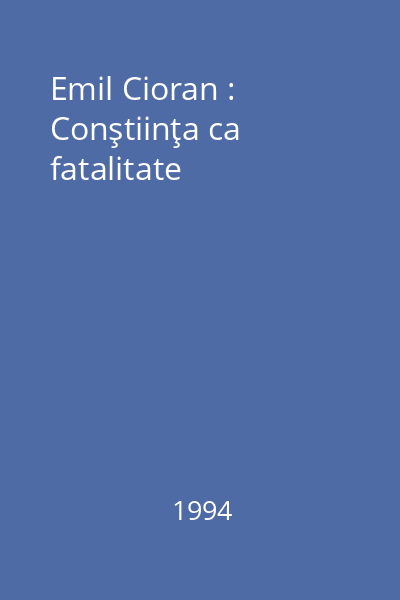 Emil Cioran : Conştiinţa ca fatalitate
