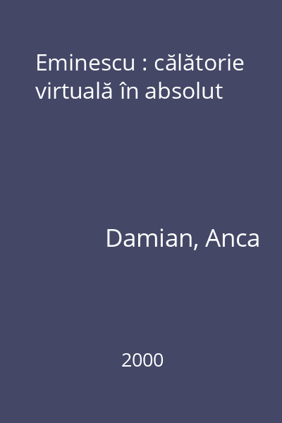 Eminescu : călătorie virtuală în absolut