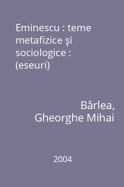 Eminescu : teme metafizice şi sociologice : (eseuri)