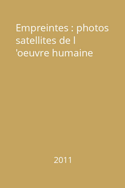 Empreintes : photos satellites de l 'oeuvre humaine