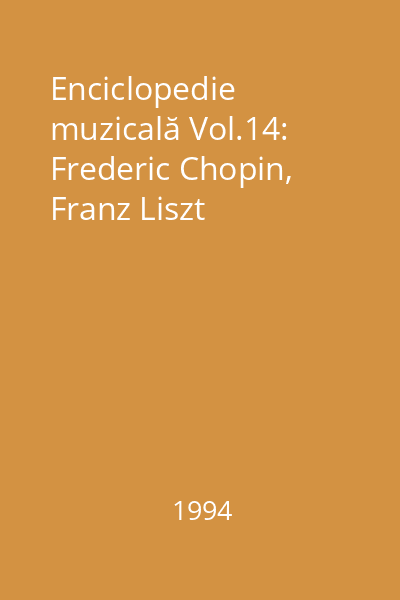 Enciclopedie muzicală Vol.14: Frederic Chopin, Franz Liszt