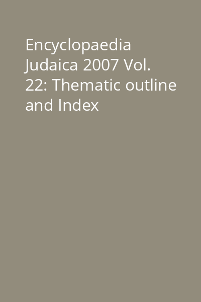 Encyclopaedia Judaica 2007 Vol. 22: Thematic outline and Index