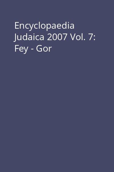 Encyclopaedia Judaica 2007 Vol. 7: Fey - Gor
