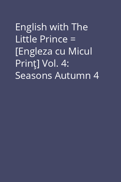 English with The Little Prince = [Engleza cu Micul Prinţ] Vol. 4: Seasons Autumn 4