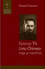 Episcop Tit Liviu Chinezu : viaţa şi martiriul