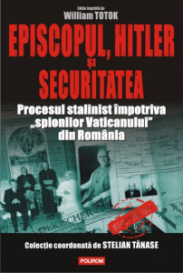 Episcopul, Hitler şi securitatea : procesul stalinist împotriva"spionilor Vaticanului" din România