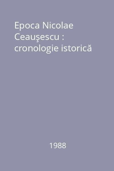 Epoca Nicolae Ceauşescu : cronologie istorică