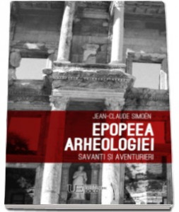 Epopeea arheologiei : savanți și aventurieri