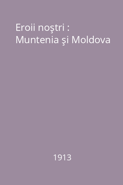 Eroii noştri : Muntenia şi Moldova