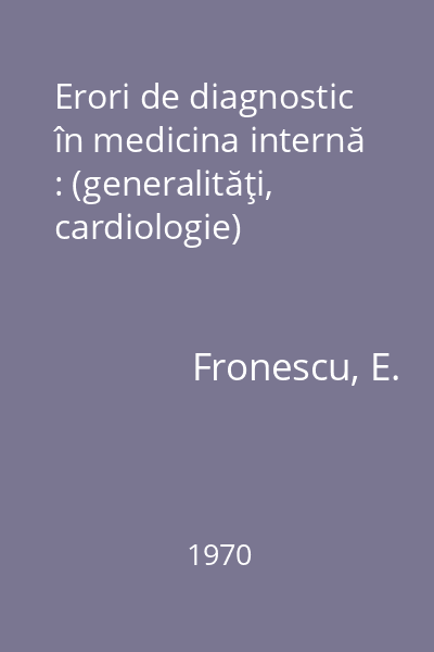 Erori de diagnostic în medicina internă : (generalităţi, cardiologie)
