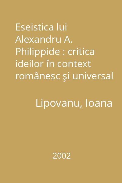Eseistica lui Alexandru A. Philippide : critica ideilor în context românesc şi universal