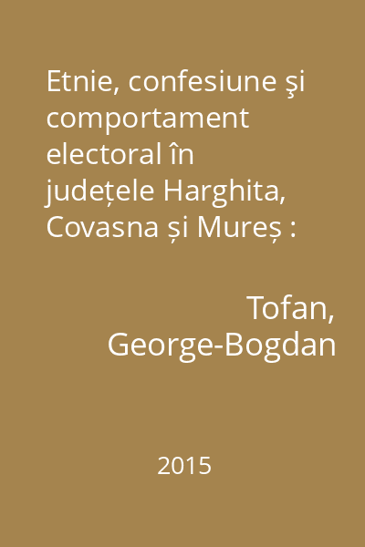 Etnie, confesiune şi comportament electoral în județele Harghita, Covasna și Mureș : studiu geografic (2008-2014)