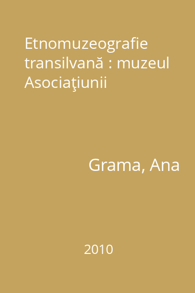 Etnomuzeografie transilvană : muzeul Asociaţiunii