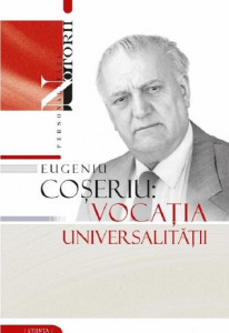 Eugeniu Coşeriu : vocaţia universalităţii