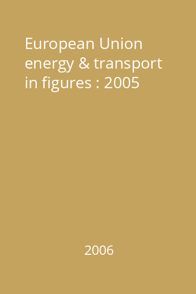 European Union energy & transport in figures : 2005