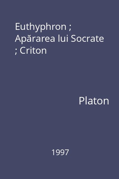 Euthyphron ; Apărarea lui Socrate ; Criton