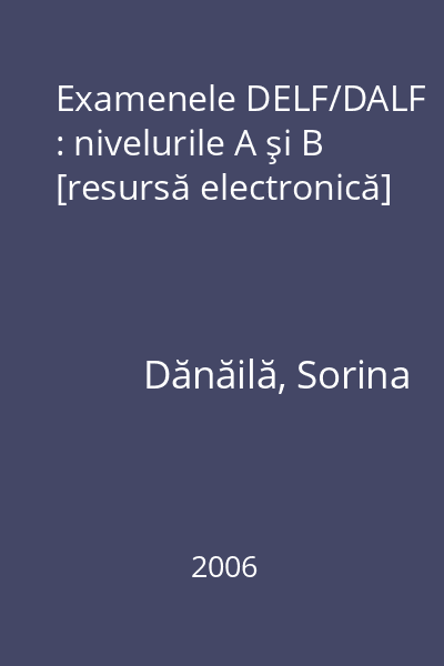 Examenele DELF/DALF : nivelurile A şi B [resursă electronică]