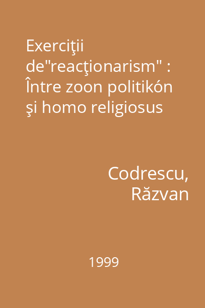 Exerciţii de"reacţionarism" : Între zoon politikón şi homo religiosus