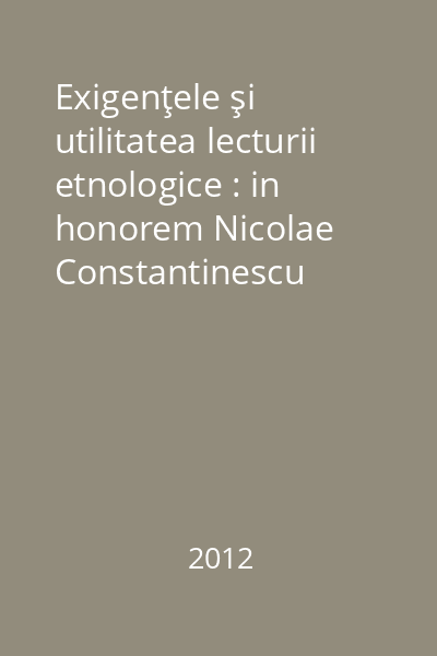 Exigenţele şi utilitatea lecturii etnologice : in honorem Nicolae Constantinescu