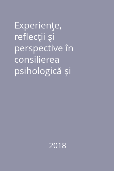 Experienţe, reflecţii şi perspective în consilierea psihologică şi educaţională