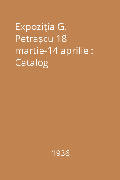 Expoziţia G. Petraşcu 18 martie-14 aprilie : Catalog