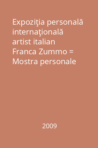 Expoziţia personală internaţională artist italian Franca Zummo = Mostra personale internazionale dell'artista italiana Franca Zummo