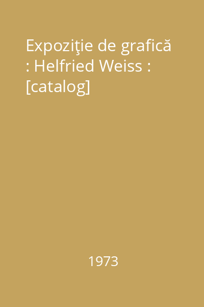 Expoziţie de grafică : Helfried Weiss : [catalog]
