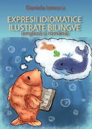 Expresii idiomatice ilustrate bilingve : (engleză și română) = [Illustrated bilingual idiomatic phrases : (English and Romanian)]