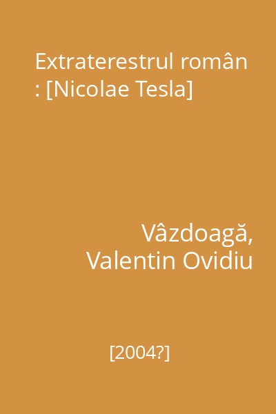 Extraterestrul român : [Nicolae Tesla]