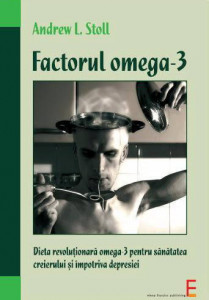 Factorul omega-3 : dieta revoluţionară omega-3 pentru sănătatea creierului şi împotriva depresiei