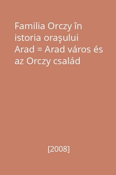 Familia Orczy în istoria oraşului Arad = Arad város és az Orczy család