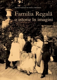 Familia Regală : o istorie în imagini : catalogul expoziţiei