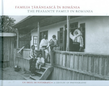 Familia țărănească în România : un secol de fotografie = The peasants' family in Romania : a century of photography