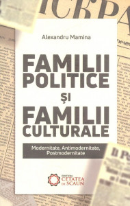 Familii politice şi familii culturale : (modernitate, antimodernitate, postmodernitate)