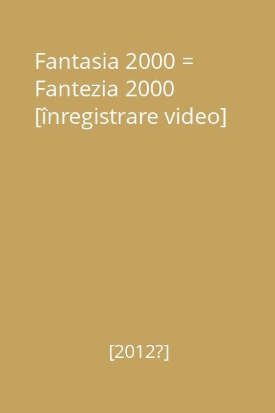 Fantasia 2000 = Fantezia 2000 [înregistrare video]