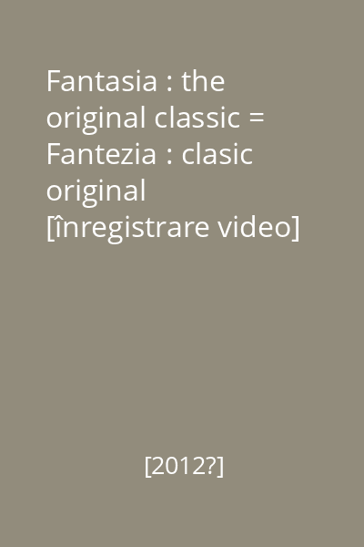 Fantasia : the original classic = Fantezia : clasic original [înregistrare video]