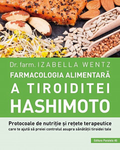 Farmacologia alimentară a tiroiditei Hashimoto : protocoale de nutriţie şi reţete terapeutice care te ajută să preiei controlul asupra sănătăţii tiroidei tale