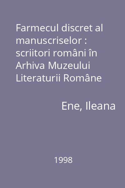 Farmecul discret al manuscriselor : scriitori români în Arhiva Muzeului Literaturii Române