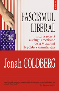 Fascismul liberal : istoria secretă a stângii americane de la Mussolini la politica semnificaţiei