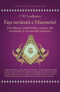 Faţa nevăzută a Masoneriei : dezvăluirea simbolurilor ascunse din ritualurile şi ceremoniile iniţiatice