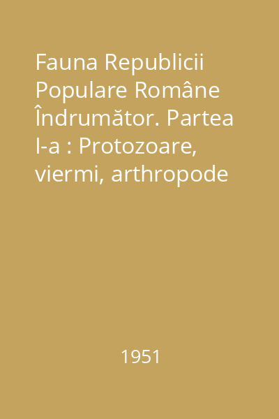 Fauna Republicii Populare Române Îndrumător. Partea I-a : Protozoare, viermi, arthropode